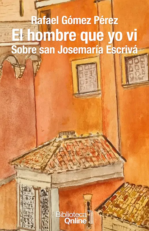 El hombre que yo vi. Sobre san Josemaría Escrivá